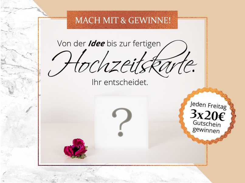 Von der Idee bis zur fertigen Hochzeitskarte - Du entscheidest! Jeden Freitag dreimal zwanzig Euro gewinnen.
